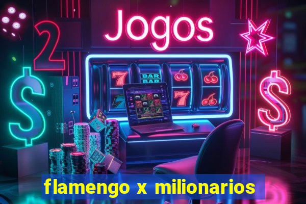 flamengo x milionarios